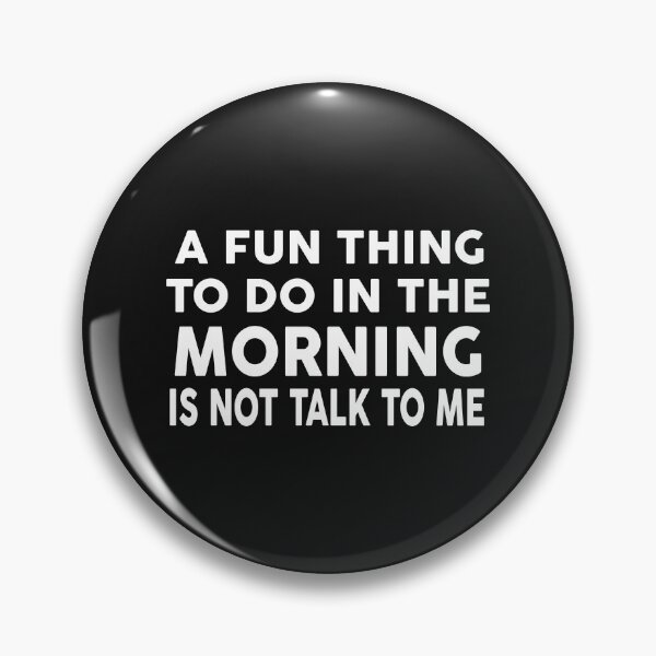 Item preview, A FUN THING TO DO IN THE MORNINNG IS NOT TALK TO ME designed and sold by Moeez Javed.