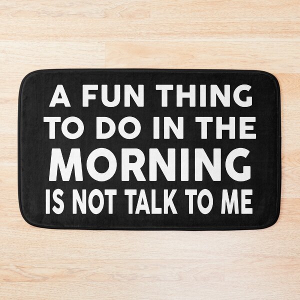 Item preview, A FUN THING TO DO IN THE MORNINNG IS NOT TALK TO ME designed and sold by Moeez Javed.