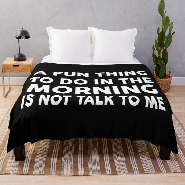 Item preview, A FUN THING TO DO IN THE MORNINNG IS NOT TALK TO ME designed and sold by Moeez Javed.