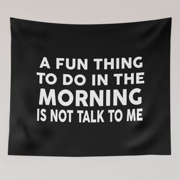 Item preview, A FUN THING TO DO IN THE MORNINNG IS NOT TALK TO ME designed and sold by Moeez Javed.