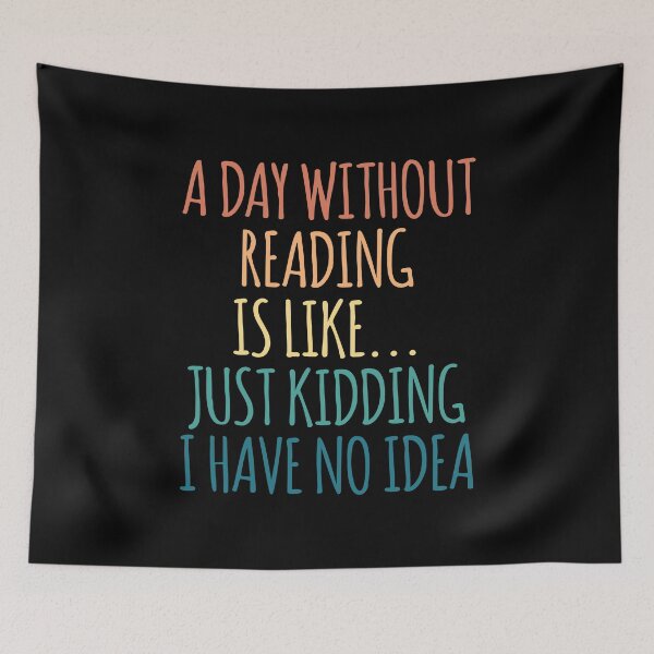 Item preview, A Day Without Reading Is Like Just Kidding I Have No Idea designed and sold by kindxinn.