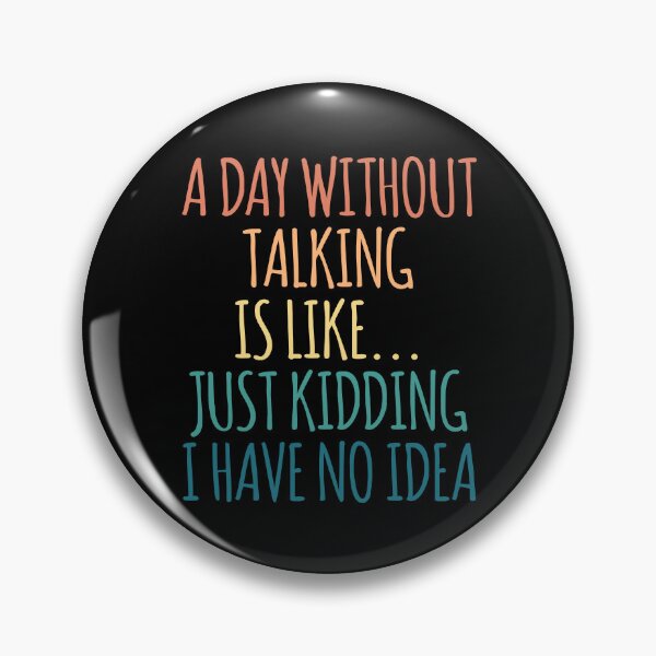 Item preview, A Day Without Talking Is Like Just Kidding I Have No Idea designed and sold by kindxinn.