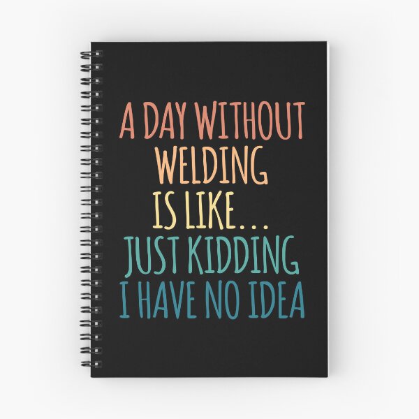 Item preview, A Day Without Welding Is Like Just Kidding I Have No Idea designed and sold by kindxinn.