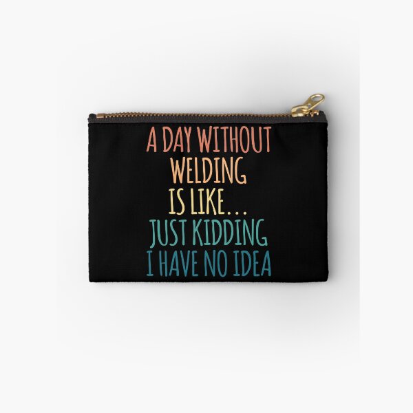 Item preview, A Day Without Welding Is Like Just Kidding I Have No Idea designed and sold by kindxinn.