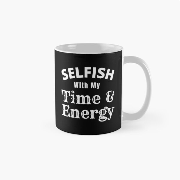 Item preview, Selfish With My Time And Energy - Selfish Energy Quote | Selfish Time Quote designed and sold by Delandor.