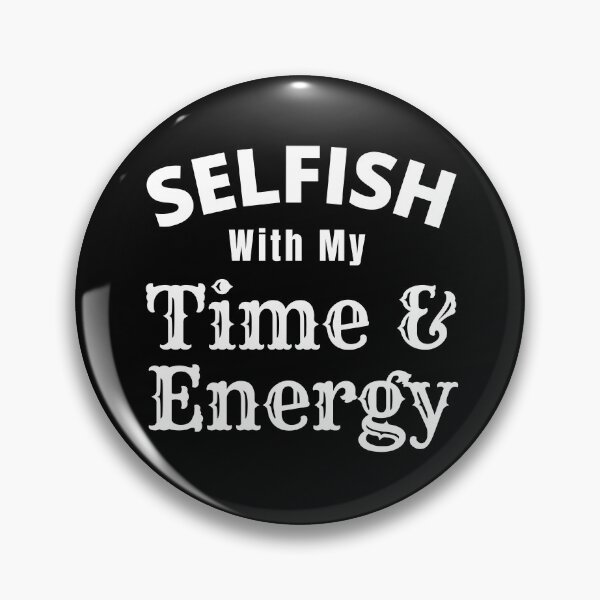 Item preview, Selfish With My Time And Energy - Selfish Energy Quote | Selfish Time Quote designed and sold by Delandor.