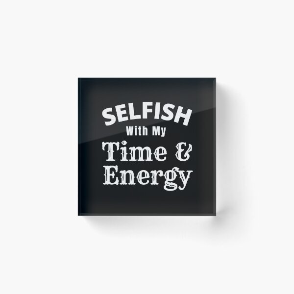 Item preview, Selfish With My Time And Energy - Selfish Energy Quote | Selfish Time Quote designed and sold by Delandor.
