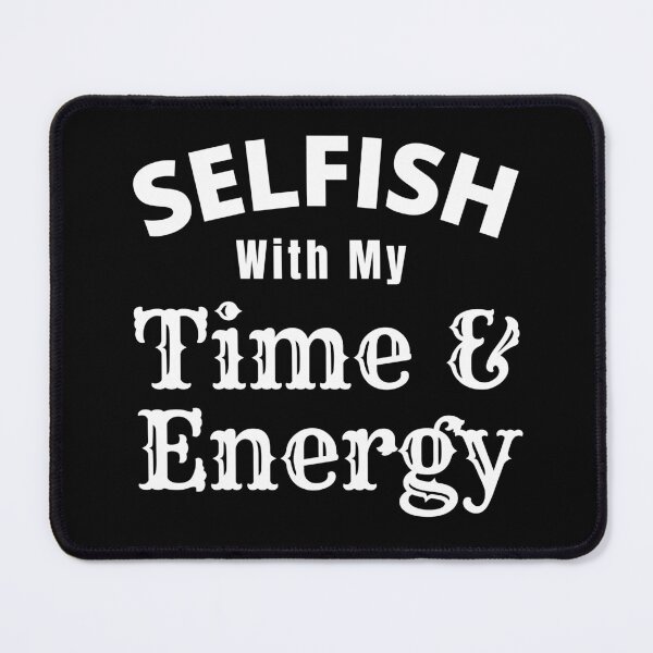 Item preview, Selfish With My Time And Energy - Selfish Energy Quote | Selfish Time Quote designed and sold by Delandor.