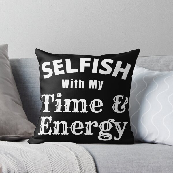Item preview, Selfish With My Time And Energy - Selfish Energy Quote | Selfish Time Quote designed and sold by Delandor.