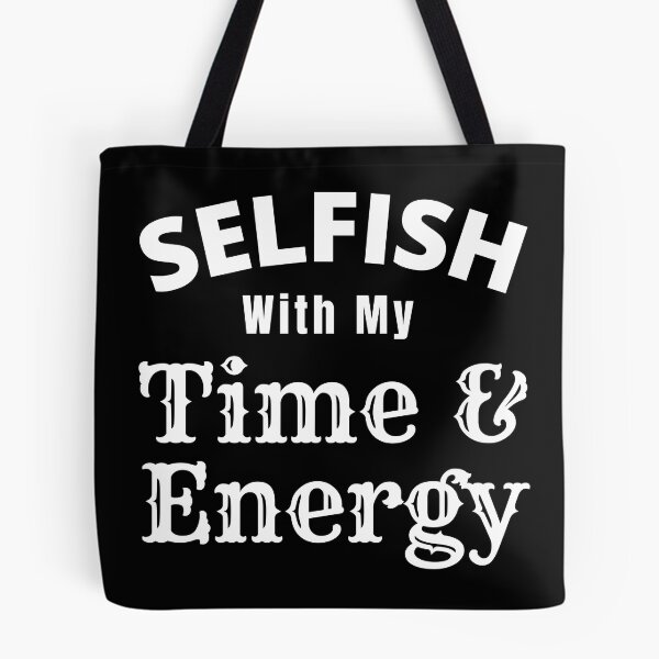 Item preview, Selfish With My Time And Energy - Selfish Energy Quote | Selfish Time Quote designed and sold by Delandor.