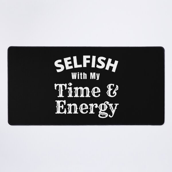 Item preview, Selfish With My Time And Energy - Selfish Energy Quote | Selfish Time Quote designed and sold by Delandor.