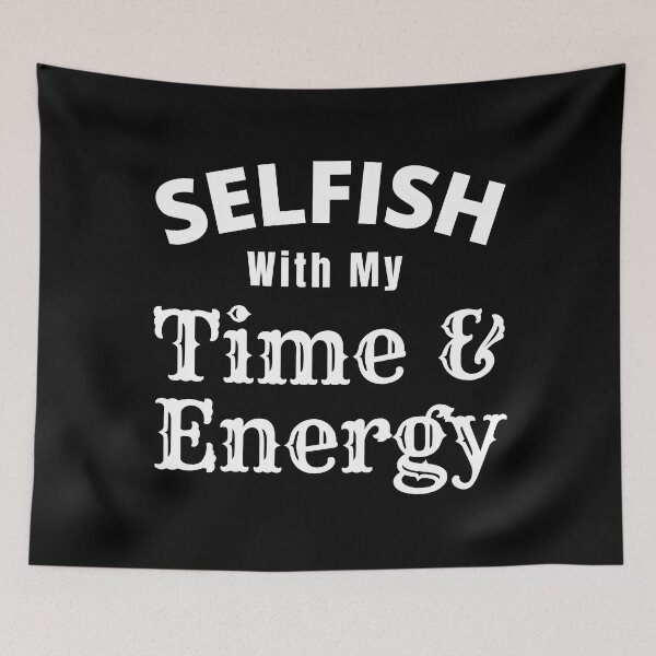 Item preview, Selfish With My Time And Energy - Selfish Energy Quote | Selfish Time Quote designed and sold by Delandor.