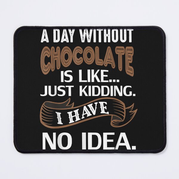 Item preview, A Day Without Chocolate Is Like Just Kidding I Have No Idea (8) designed and sold by Nena12312.