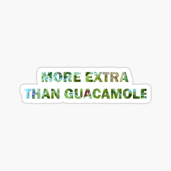 More Extra than Guacamole Sticker