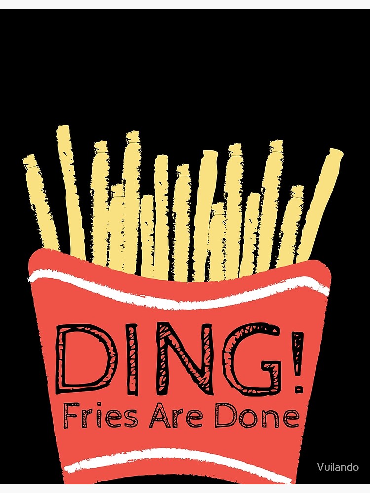 "Ding Fries Are Done King Ding Fries Are Done Fries Are Done Ding