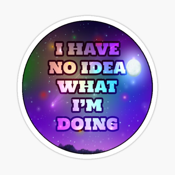 I have no idea Sticker