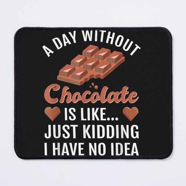 Item preview, A Day Without Chocolate Is Like Just Kidding I Have No Idea Essential Copy Copy Copy Copy Co designed and sold by Nena12312.