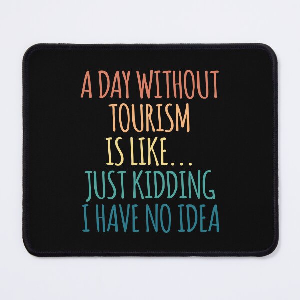 Item preview, A Day Without Tourism Is Like Just Kidding I Have No Idea designed and sold by kindxinn.