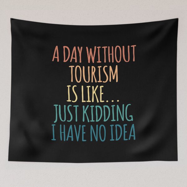 Item preview, A Day Without Tourism Is Like Just Kidding I Have No Idea designed and sold by kindxinn.