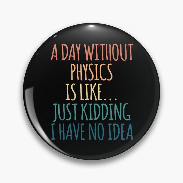 Item preview, A Day Without Physics Is Like Just Kidding I Have No Idea designed and sold by kindxinn.