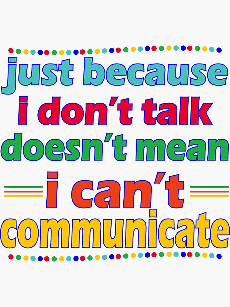 just-because-i-don-t-talk-doesn-t-mean-i-can-t-communicate-sticker-by