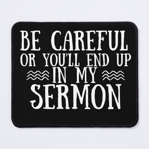 Item preview, Be Careful Or Youll End Up In My Sermon designed and sold by Moeez Javed.