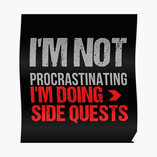 I M Not Procrastinating I M Doing Side Quests Funny Nerd Geek Quote Poster By Sahla Redbubble