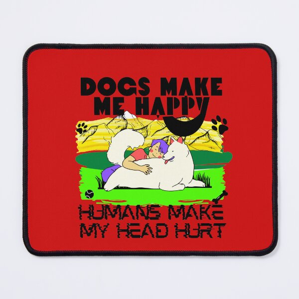 Item preview, Dogs Make Me Happy Humans Make My Head Hurt designed and sold by JAdotdotDesigns.