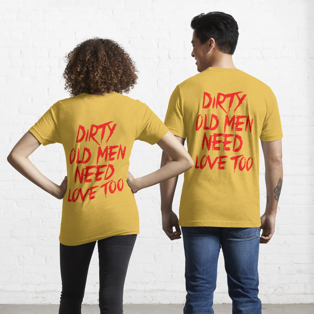 Dirty Old Men Need Love Too Essential T-Shirt