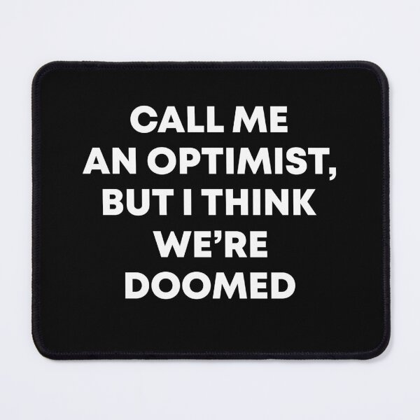 Item preview, Call me an optimist But I think we're doomed designed and sold by MachioCooran.