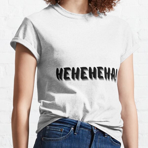 heheheha! Classic T-Shirt