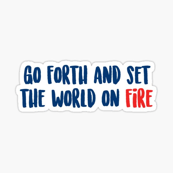 Go Forth and Set the World on Fire Sticker