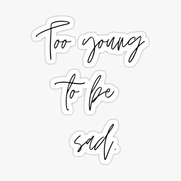 Too young to be sad. Sticker