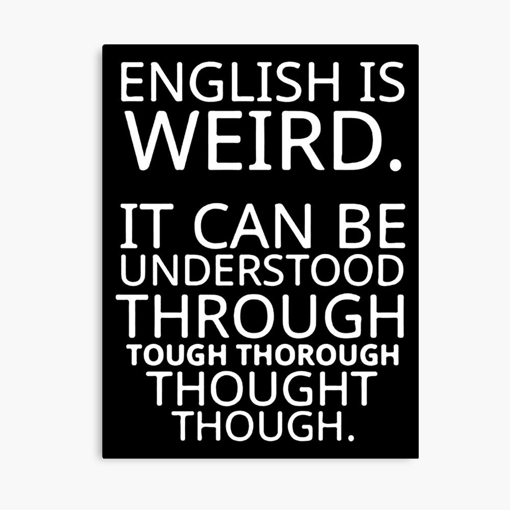 English Is Weird It Can Be Understood Through Tough Thorough Thought Though Photographic Print For Sale By Kardol Redbubble