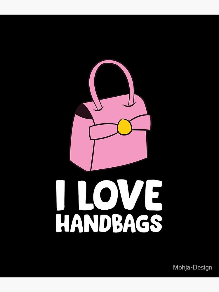 Handbag - I love handbags Poster by Mohja-Design | Redbubble