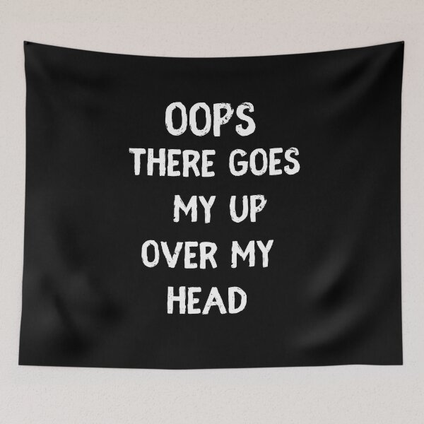 Item preview, Oops There Goes My Up Over My Head Funny, oops there goes my up over my head, Oops Meme designed and sold by GaliaTati.
