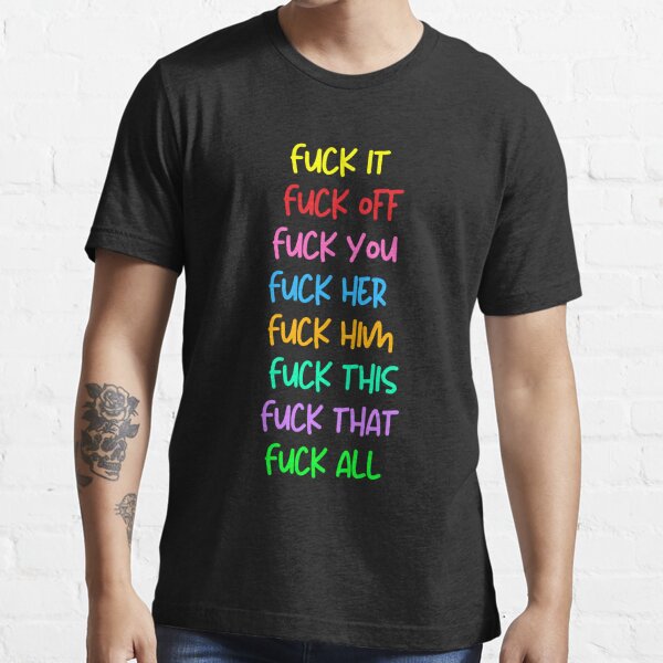 Fuck It Fuck Off Fuck You Fuck Her Fuck Him Fuck This Fuck That Fuck All T Shirt By World Post