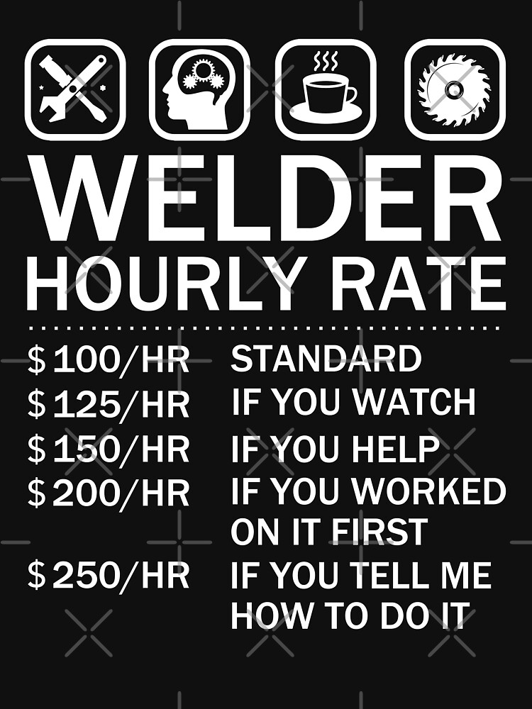 Welder Hourly Rate I Am A Welder T-Shirt Welder Hourly Rate I Am A Welder T-Shirt