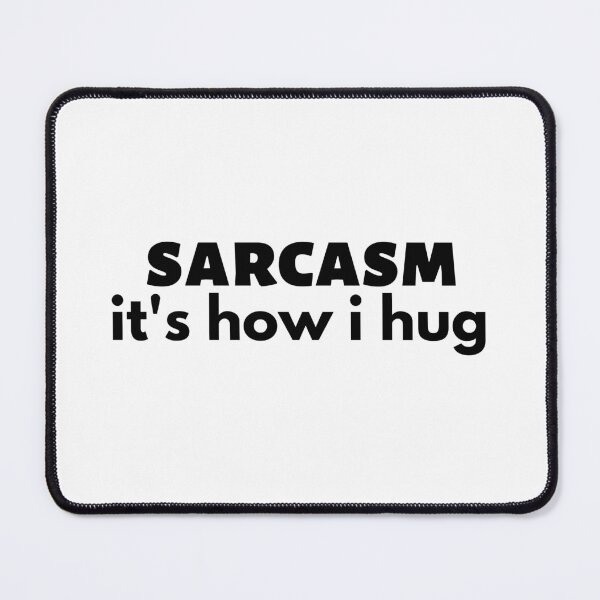 Item preview, sarcasm it's how i hug , Huggable Sarcasm designed and sold by Every Pet Shirts.
