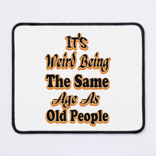Item preview, It's Weird Being The Same Age As Old People designed and sold by bahdsgraphic.