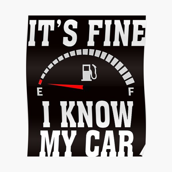 "Best Empty Gas Gauge its FineI I Know May Car low Fuel Tee" Poster for