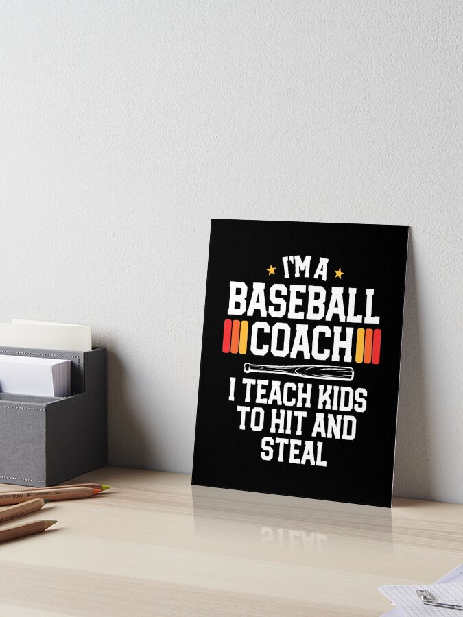 I'm A Baseball Coach I Teach Kids To Hit And Steal Ballers Art Board Print  for Sale by 14thFloor