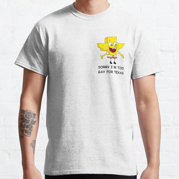 SORRY I'M TOO GAY FOR TEXAS Classic T-Shirt