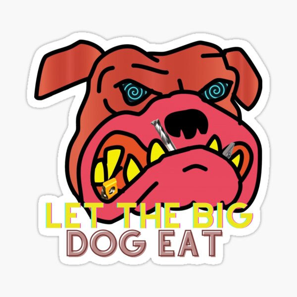 "Let The Big Dog Eat " Sticker by SquatchCNC Redbubble