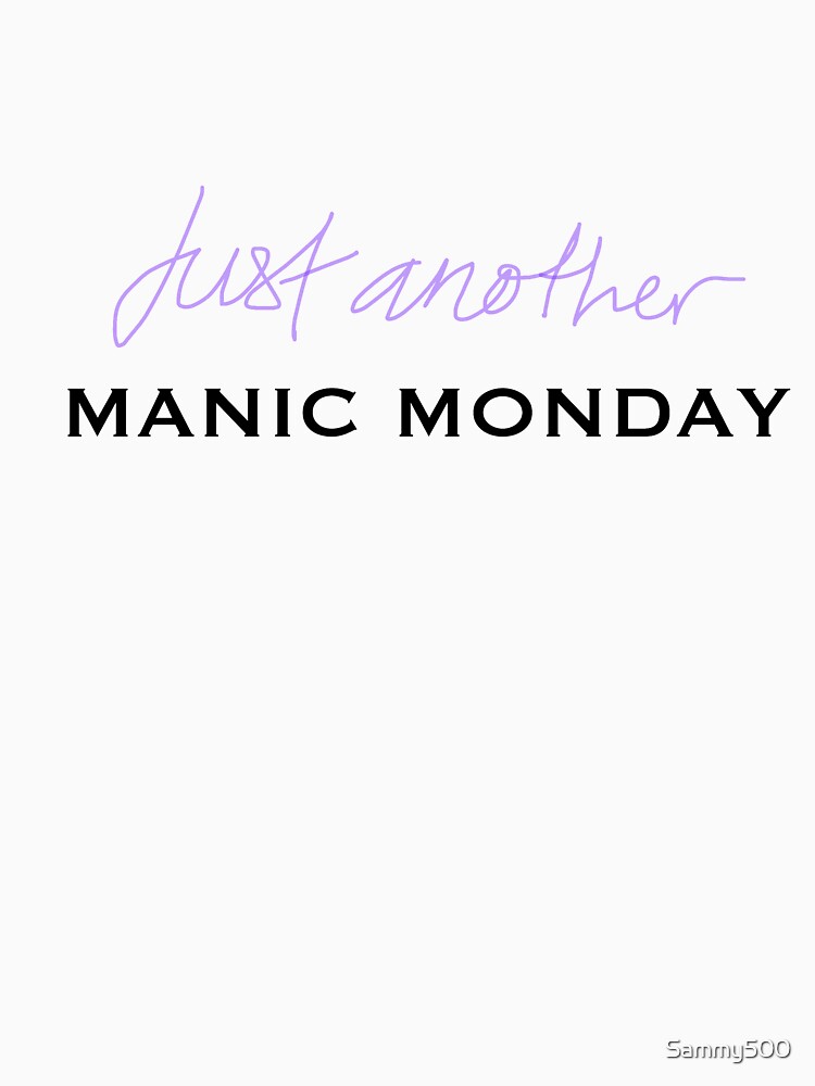 Just Another Manic Monday T Shirt By Sammy500 Redbubble 5666