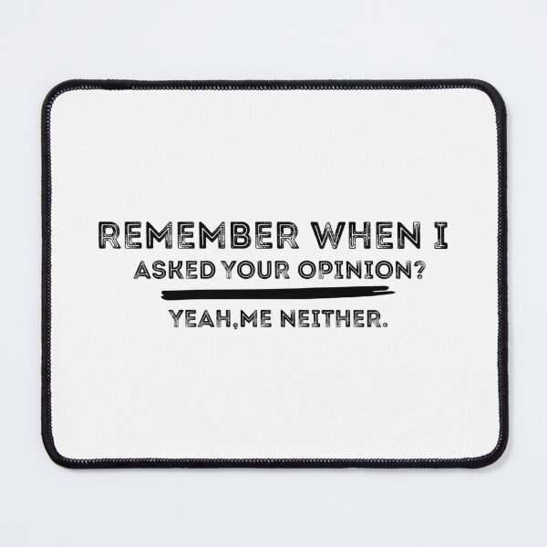 Item preview, Remember When I Asked Your Opinion Yeah Me Neither  designed and sold by AitchDesigns.
