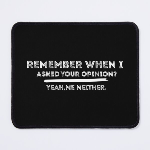 Item preview,  Remember When I Asked Your Opinion Yeah Me Neither designed and sold by AitchDesigns.