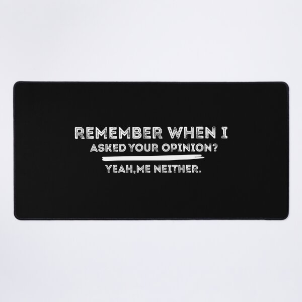 Item preview,  Remember When I Asked Your Opinion Yeah Me Neither designed and sold by AitchDesigns.