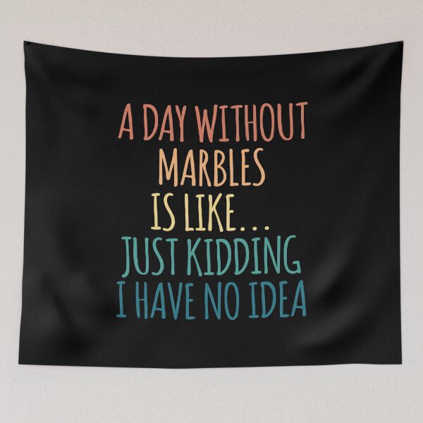 Item preview, A Day Without Marbles Is Like Just Kidding I Have No Idea designed and sold by kindxinn.