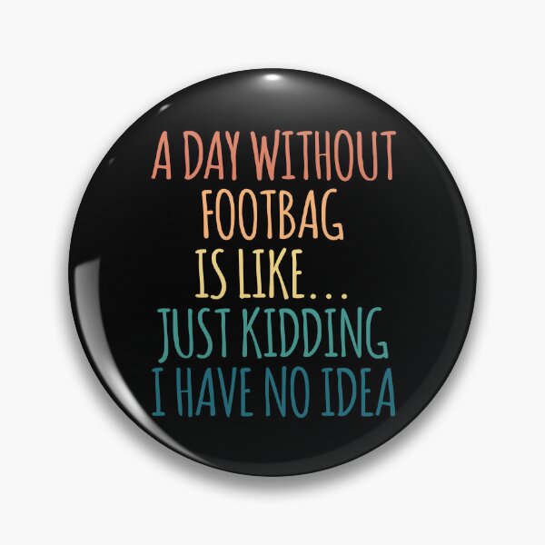Item preview, A Day Without Footbag Is Like Just Kidding I Have No Idea designed and sold by kindxinn.